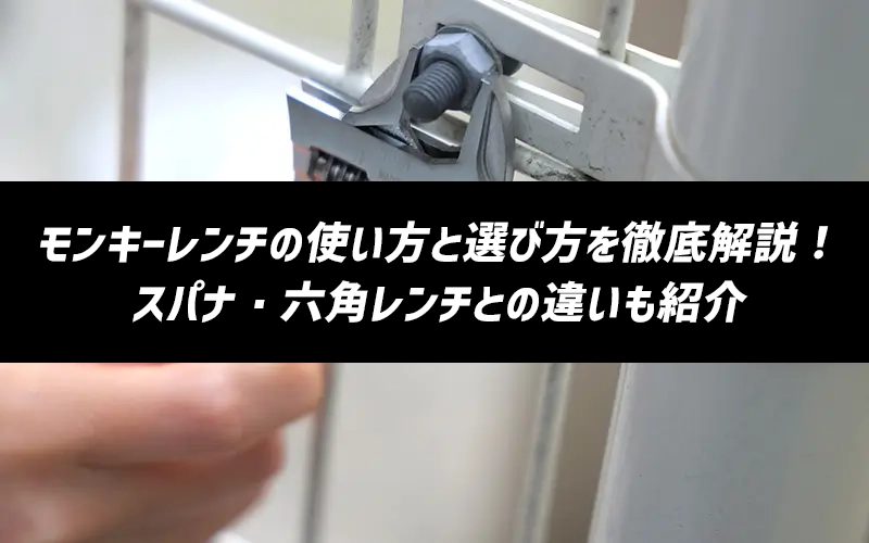 モンキーレンチの使い方と選び方を徹底解説!スパナ・六角レンチとの違いも紹介